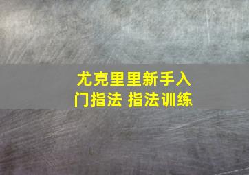 尤克里里新手入门指法 指法训练